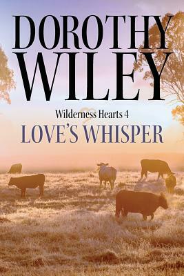 Love's Whisper: An American Historical Romance (Wilderness Hearts Historical Romances Book 4) by Dorothy Wiley