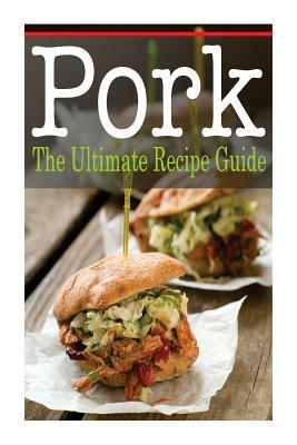 Pork: The Ultimate Recipe Guide by Daniel Tyler