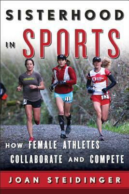 Sisterhood in Sports: How Female Athletes Collaborate and Compete by Joan Steidinger