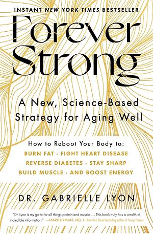 Forever Strong: A New, Science-Based Strategy for Aging Well by Gabrielle Lyon