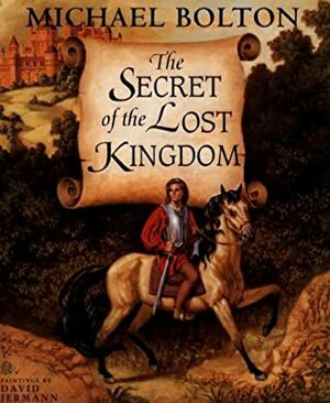 The Secret of the Lost Kingdom by Michael Bolton