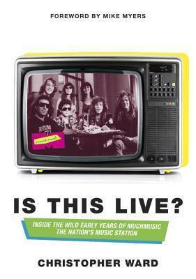 Is This Live?: Inside the Wild Early Years of MuchMusic: The Nation's Music Station by Christopher Ward