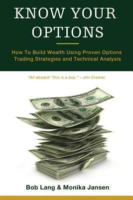 Know Your Options: How To Build Wealth Using Proven Options Trading Strategies and Technical Analysis by Bob Lang, Monika Jansen
