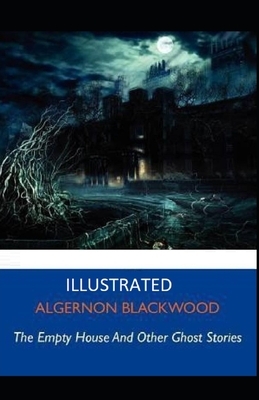 The Empty House and Other Ghost Stories Illustrated by Algernon Blackwood