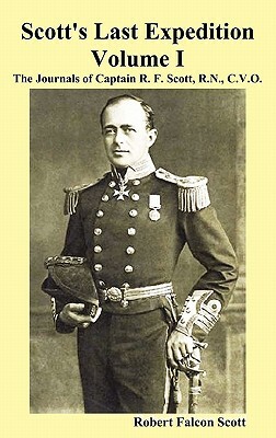 Scott's Last Expedition. Vol. I. the Journals of Captain R. F. Scott, R.N., C.V.O. by Robert Falcon Scott