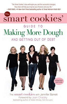 The Smart Cookies' Guide to Making More Dough and Getting Out of Debt: How Five Young Women Got Smart, Formed a Money Group, and Took Control of Their by Jennifer Barrett, The Smart Cookies