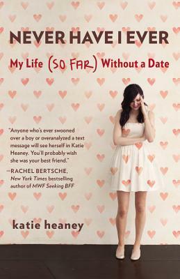 Never Have I Ever: My Life (So Far) Without a Date by Katie Heaney