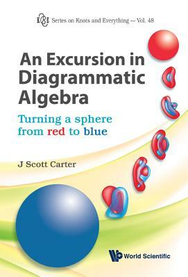 Excursion in Diagrammatic Algebra, An: Turning a Sphere from Red to Blue by J. Scott Carter
