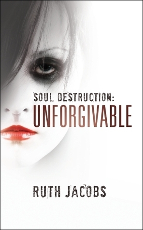 Soul Destruction: Unforgivable by Ruth Jacobs