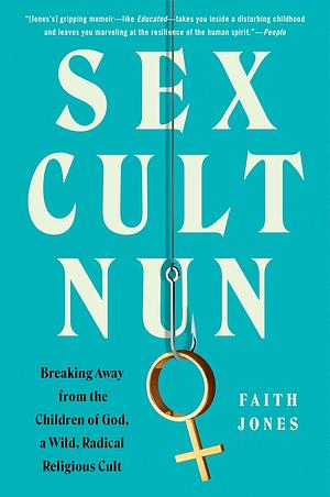 Sex Cult Nun: Growing Up in and Breaking Away from the Secretive Religious Family That Changed My Life by Faith Jones