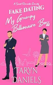 Fake Dating My Grumpy Billionaire Boss: A Sweet Romantic Comedy novella by Taryn Daniels