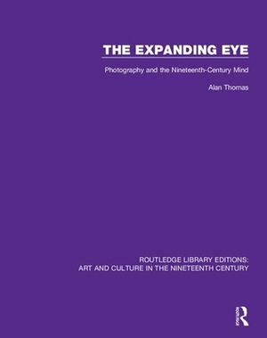 The Expanding Eye: Photography and the Nineteenth-Century Mind by Alan Thomas