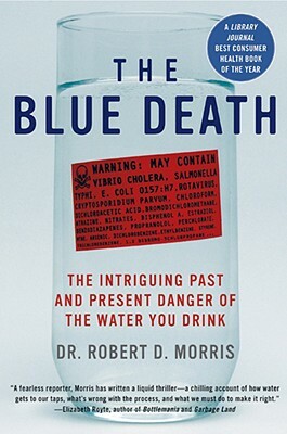 The Blue Death: Disease, Disaster, And The Water We Drink by Robert D. Morris