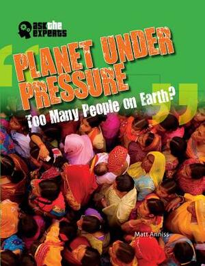 Planet Under Pressure: Too Many People on Earth? by Matt Anniss