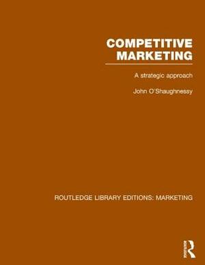 Competitive Marketing: A Strategic Approach by John O'Shaughnessy