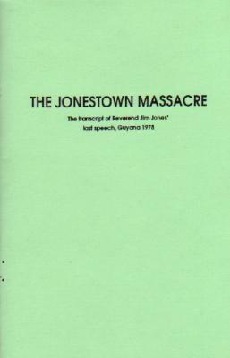 The Jonestown Massacre: The Transcript of Reverend Jim Jones' Last Speech, Guyana 1978 by Jim Jones