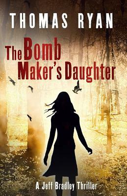 The Bomb Maker's Daughter: A Jeff Bradley Thriller by Thomas Ryan
