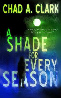 A Shade for Every Season by Chad A. Clark