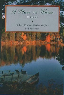 A Place on Water: Essays by Bill Roorbach, Robert Kimber, Welsey McNair
