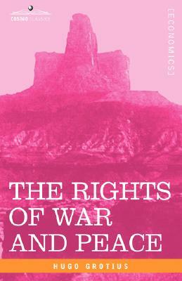 The Rights of War and Peace, Including the Law of Nature and of Nations by Hugo Grotius