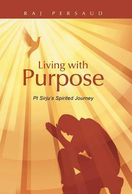 Living with Purpose: PT Sirju's Spirited Journey by Raj Persaud