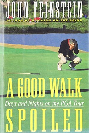 A Good Walk Spoiled: Days and Nights on the Pga Tour by John Feinstein