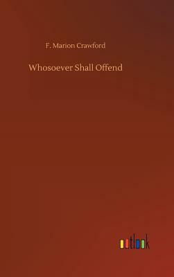Whosoever Shall Offend by F. Marion Crawford