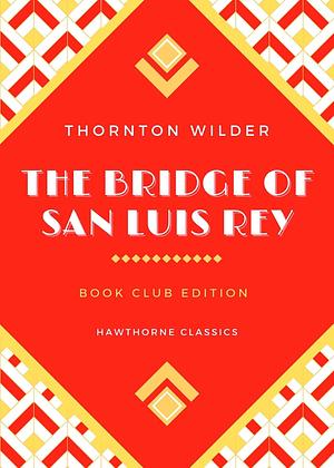 The Bridge of San Luis Rey: The Original Classic Edition by Thornton Wilder - Unabridged and Annotated For Modern Readers and Book Clubs by Thornton Wilder, Thornton Wilder
