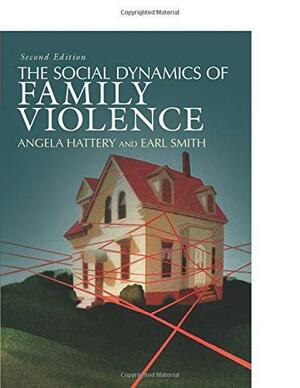 The Social Dynamics of Family Violence by Earl Smith, Angela J. Hattery