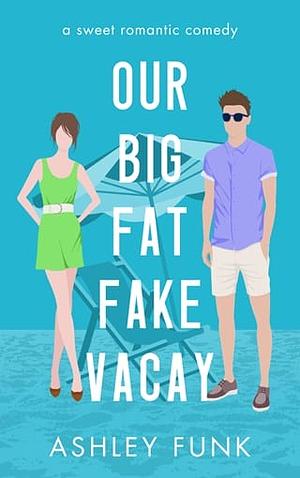 Our Big Fat Fake Vacay by Ashley Funk