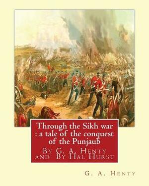 Through the Sikh war: a tale of the conquest of the Punjaub, By G. A. Henty: illustrations By Hal Hurst (1865-1938) was an English painter, by Hal L. Hurst, G.A. Henty