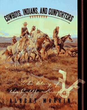 Cowboys, Indians, and Gunfighters: The Story of the Cattle Kingdom by Albert Marrin