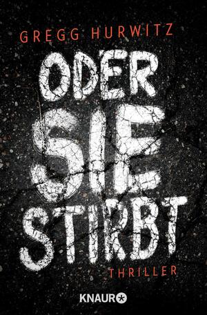 Oder sie stirbt by Gregg Hurwitz