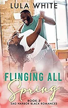 Flinging All Spring: Book Three of Sag Harbor Black Romances by Lula White