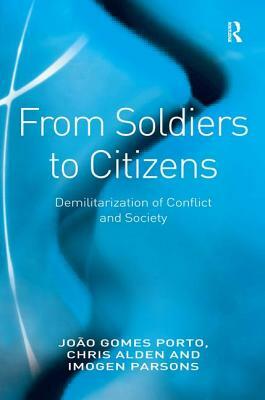 From Soldiers to Citizens: Demilitarization of Conflict and Society by João Gomes Porto, Chris Alden