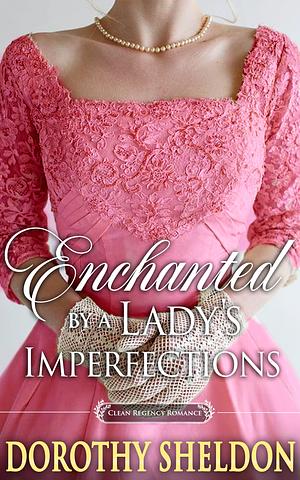 Enchanted by a Lady's Imperfections by Dorothy Sheldon