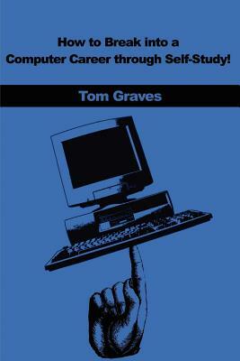 How to Break Into a Computer Career Through Self-Study! by Tom Graves