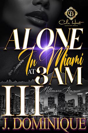 Alone In Miami At 3AM 3: A Millionaire Romance: The Finale by J. Dominique