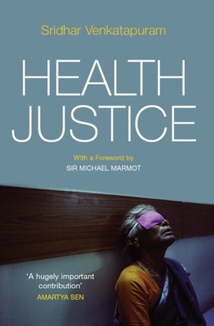 Health Justice: An Argument from the Capabilities Approach by Sridhar Venkatapuram