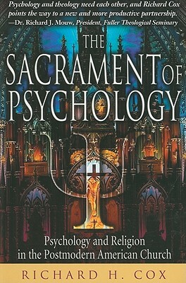The Sacrament of Psychology: Psychology and Religion in the Postmodern American Church by Richard H. Cox