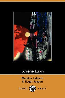 Arsene Lupin by Jepson Edgar Jepson &. Maurice LeBlanc, Maurice Leblanc, Edgar Jepson