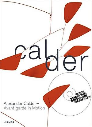 Alexander Calder: Avant-Garde in Motion by Susanne Meyer-Büser, Kunstsammlung Nordrhein-Westfalen (Germany)