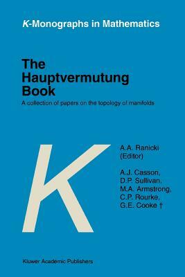 The Hauptvermutung Book: A Collection of Papers on the Topology of Manifolds by A. a. Ranicki, A. J. Casson