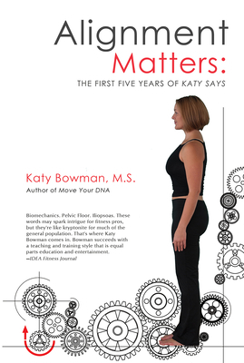 Alignment Matters: The First Five Years of Katy Says, 2nd Edition by Katy Bowman