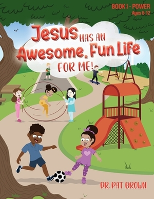 Jesus Has an Awesome Fun Life for Me! by Patricia Brown