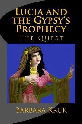 Lucia and the Gypsy's Prophecy: The Quest by Barbara Guarino Kruk