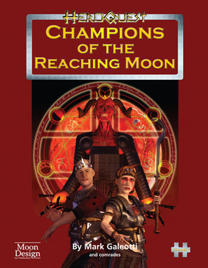 Champions Of The Reaching Moon (Heroquest Rpg) by Newt Newport, Roderick Robertson, Martin Hawley, Martin Laurie, Maddy Eid, Stewart Stansfield, Kevin McDonald, Paul King, Ian Cooper, Ray Turney, Philippa Hughes, Jeff Kyer, Wesley Quadros, Mark Galeotti, John Hughes