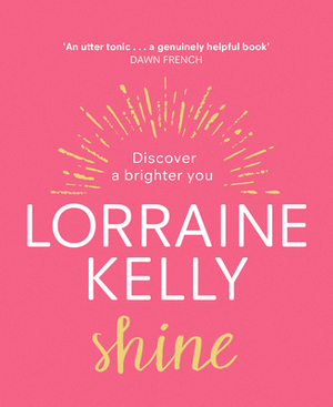 Shine: Discover a Brighter You by Lorraine Kelly