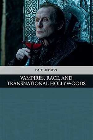 Vampires, Race, and Transnational Hollywoods by Dale Hudson