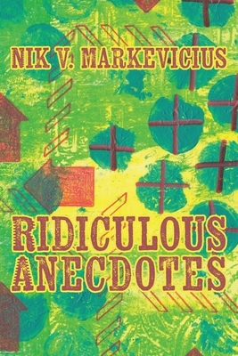 Ridiculous Anecdotes by Nik V. Markevicius